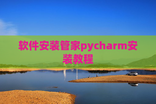 软件安装管家pycharm安装教程